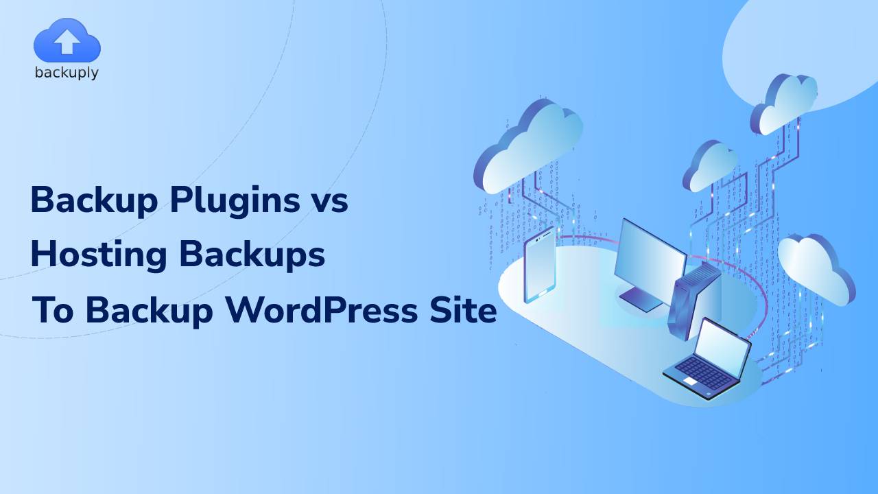 Backup plugins vs Hosting backup - Which works better with WordPress?