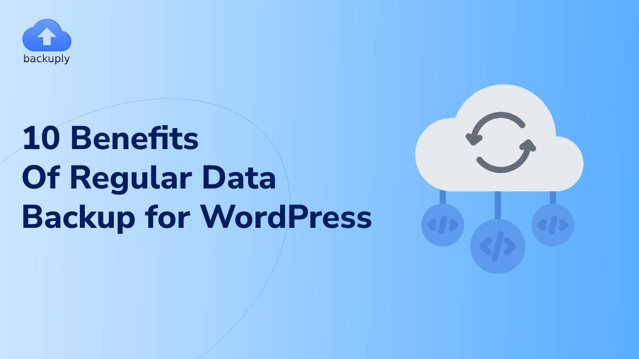 10 Benefits Of Regular Data Backup for WordPress